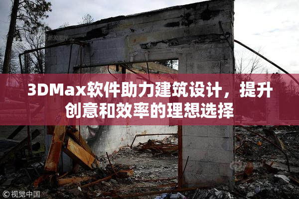 3DMax软件助力建筑设计，提升创意和效率的理想选择