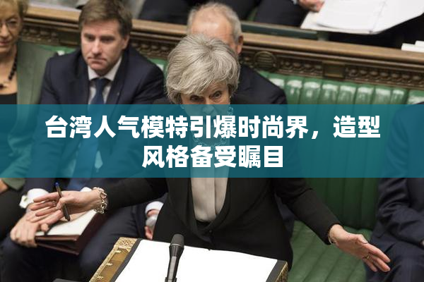 台湾人气模特引爆时尚界，造型风格备受瞩目