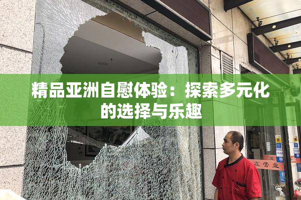 精品亚洲自慰体验：探索多元化的选择与乐趣