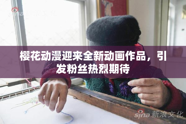 樱花动漫迎来全新动画作品，引发粉丝热烈期待