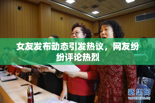 女友发布动态引发热议，网友纷纷评论热烈