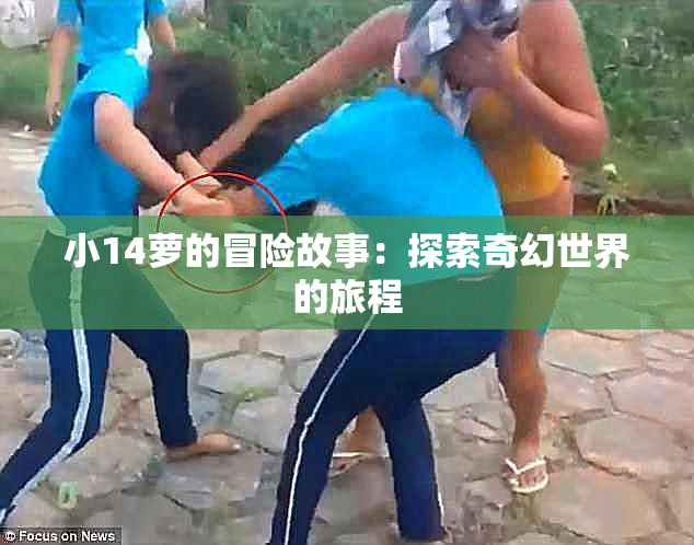 小14萝的冒险故事：探索奇幻世界的旅程