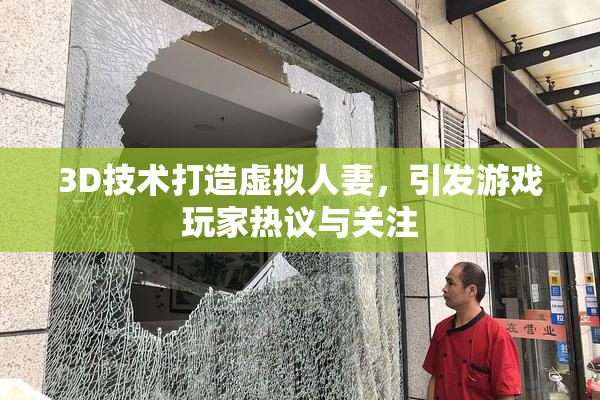 3D技术打造虚拟人妻，引发游戏玩家热议与关注