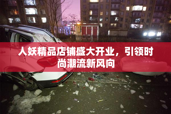 人妖精品店铺盛大开业，引领时尚潮流新风向