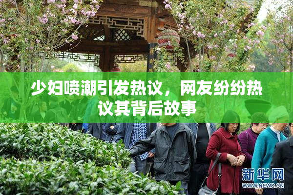 少妇喷潮引发热议，网友纷纷热议其背后故事