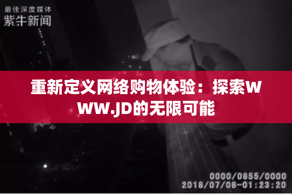 重新定义网络购物体验：探索WWW.JD的无限可能