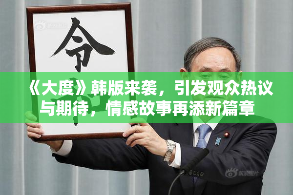 《大度》韩版来袭，引发观众热议与期待，情感故事再添新篇章
