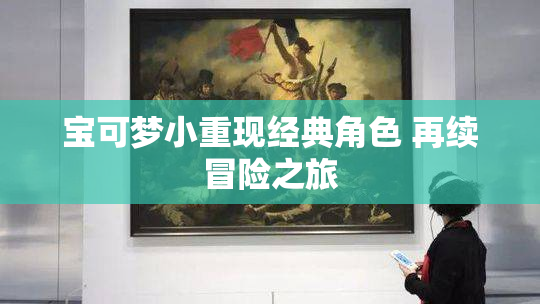 宝可梦小重现经典角色 再续冒险之旅