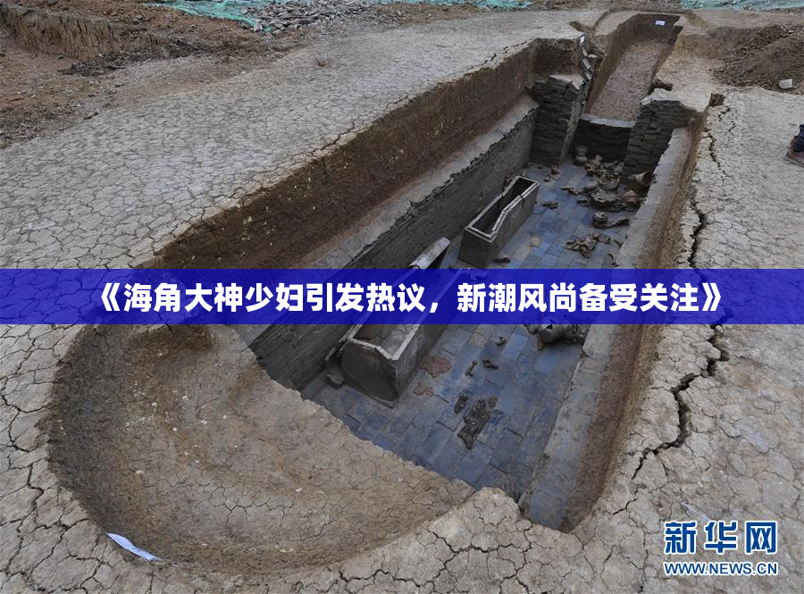 《海角大神少妇引发热议，新潮风尚备受关注》