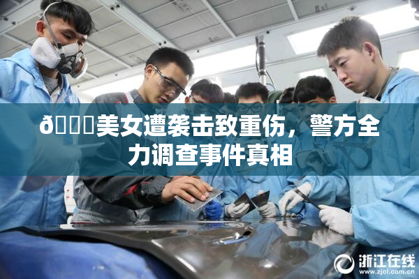 🔞美女遭袭击致重伤，警方全力调查事件真相