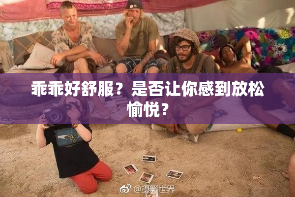 乖乖好舒服？是否让你感到放松愉悦？