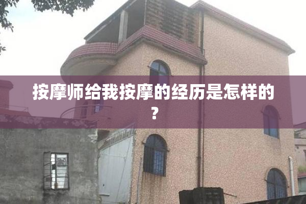 按摩师给我按摩的经历是怎样的？