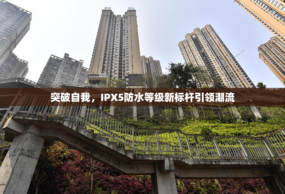 突破自我，IPX5防水等级新标杆引领潮流