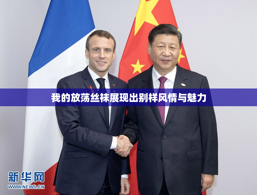 我的放荡丝袜展现出别样风情与魅力