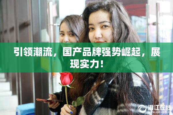 引领潮流，国产品牌强势崛起，展现实力！
