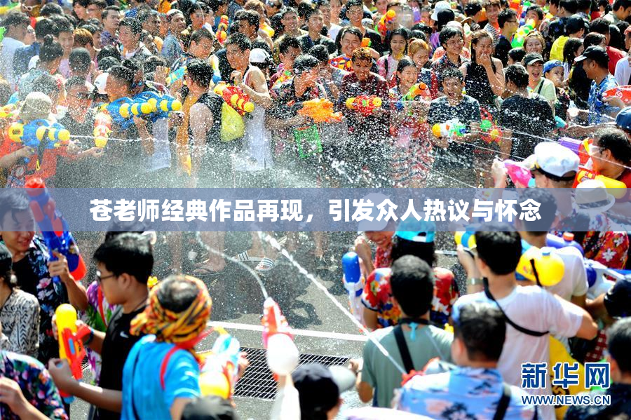 苍老师经典作品再现，引发众人热议与怀念