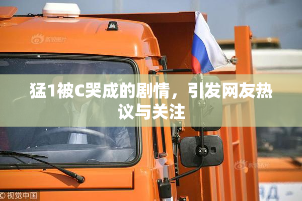 猛1被C哭成的剧情，引发网友热议与关注