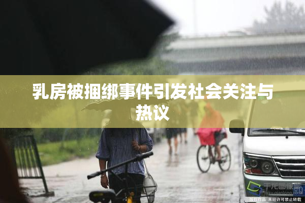 乳房被捆绑事件引发社会关注与热议