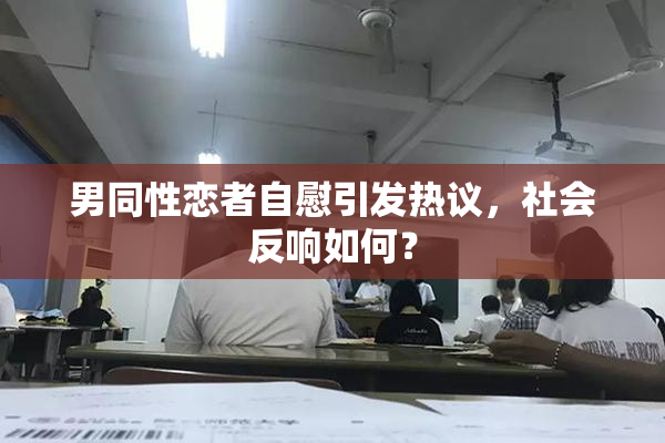 男同性恋者自慰引发热议，社会反响如何？