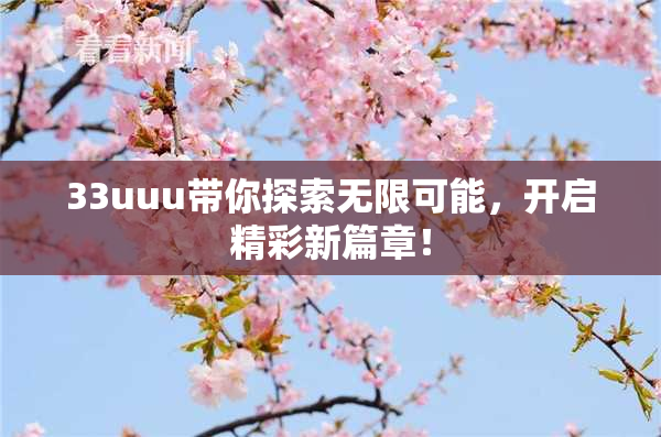 33uuu带你探索无限可能，开启精彩新篇章！