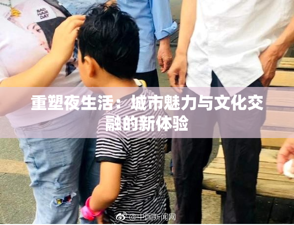 重塑夜生活：城市魅力与文化交融的新体验