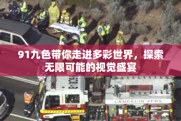 91九色带你走进多彩世界，探索无限可能的视觉盛宴