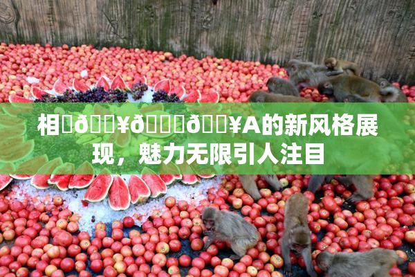 相沢🔥🍑🔥A的新风格展现，魅力无限引人注目
