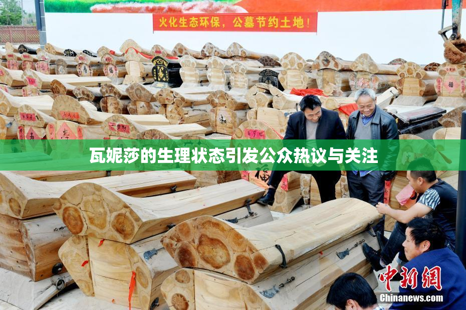 瓦妮莎的生理状态引发公众热议与关注