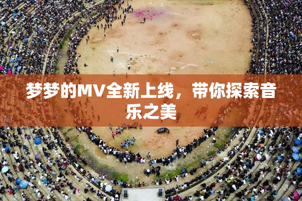 梦梦的MV全新上线，带你探索音乐之美
