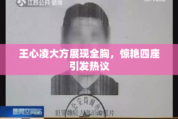 王心凌大方展现全胸，惊艳四座引发热议