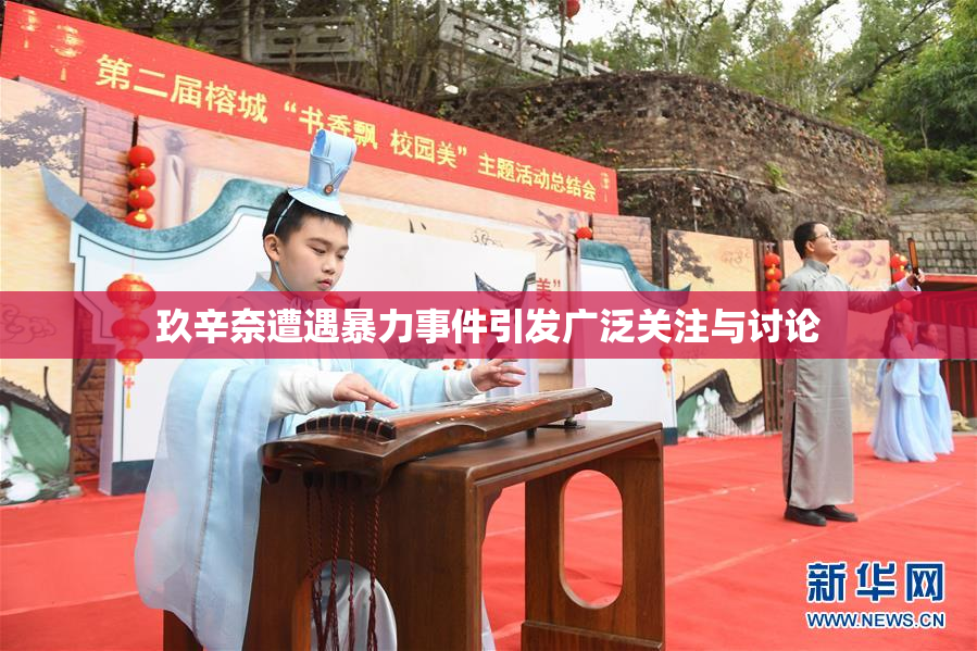 玖辛奈遭遇暴力事件引发广泛关注与讨论