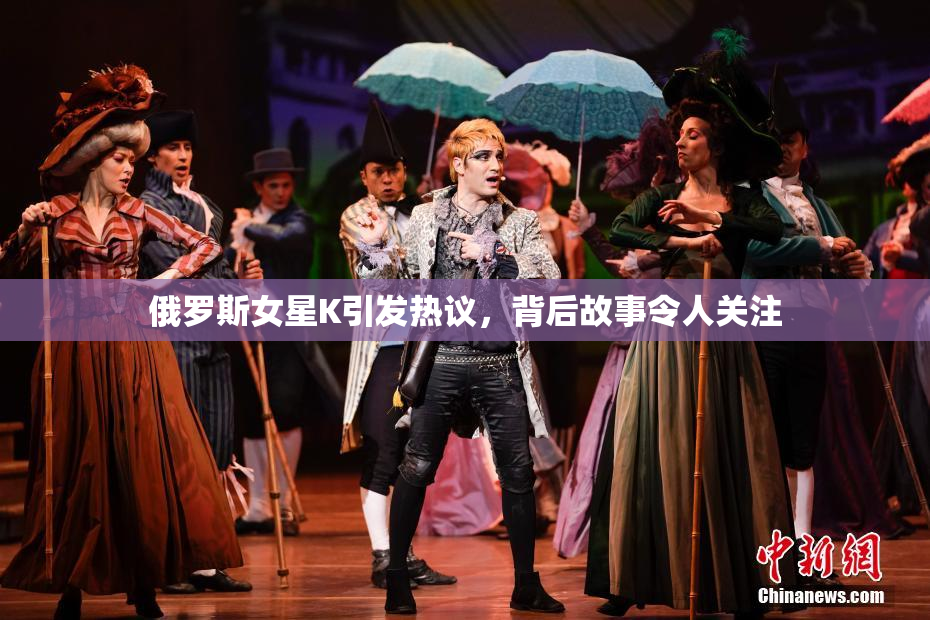 俄罗斯女星K引发热议，背后故事令人关注