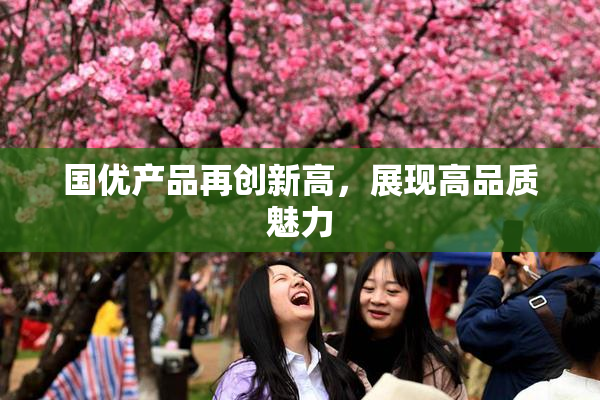 国优产品再创新高，展现高品质魅力
