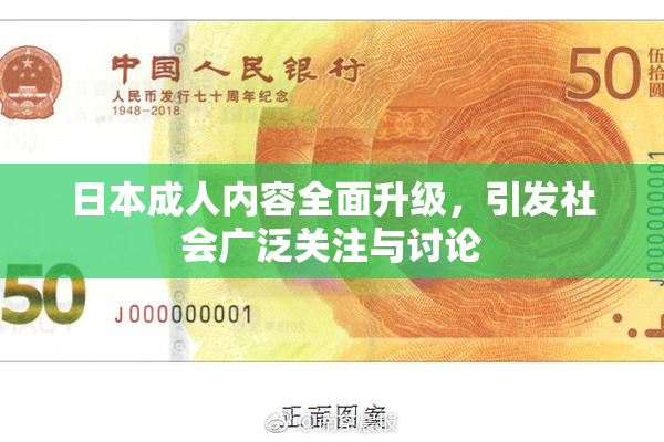 日本成人内容全面升级，引发社会广泛关注与讨论