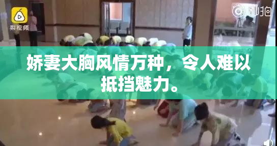 娇妻大胸风情万种，令人难以抵挡魅力。