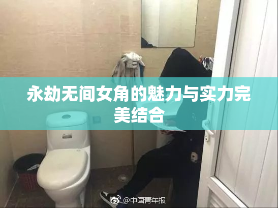 永劫无间女角的魅力与实力完美结合