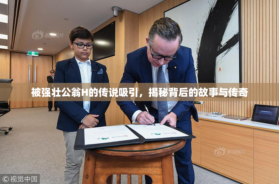 被强壮公翁H的传说吸引，揭秘背后的故事与传奇