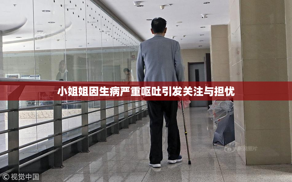 小姐姐因生病严重呕吐引发关注与担忧