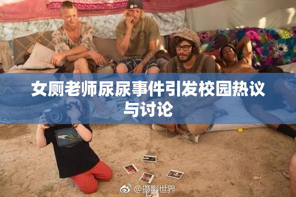 女厕老师尿尿事件引发校园热议与讨论