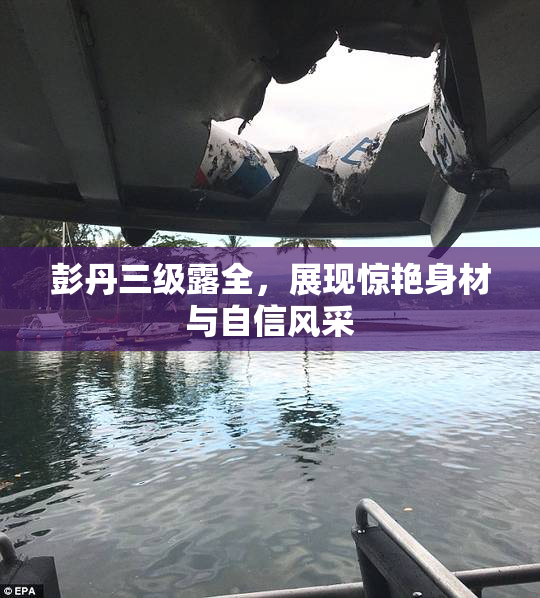 彭丹三级露全，展现惊艳身材与自信风采