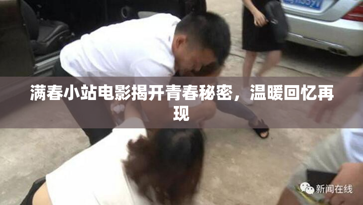 满春小站电影揭开青春秘密，温暖回忆再现