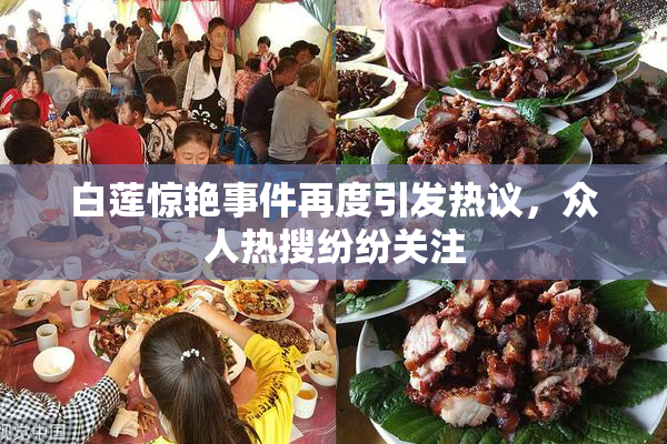 白莲惊艳事件再度引发热议，众人热搜纷纷关注