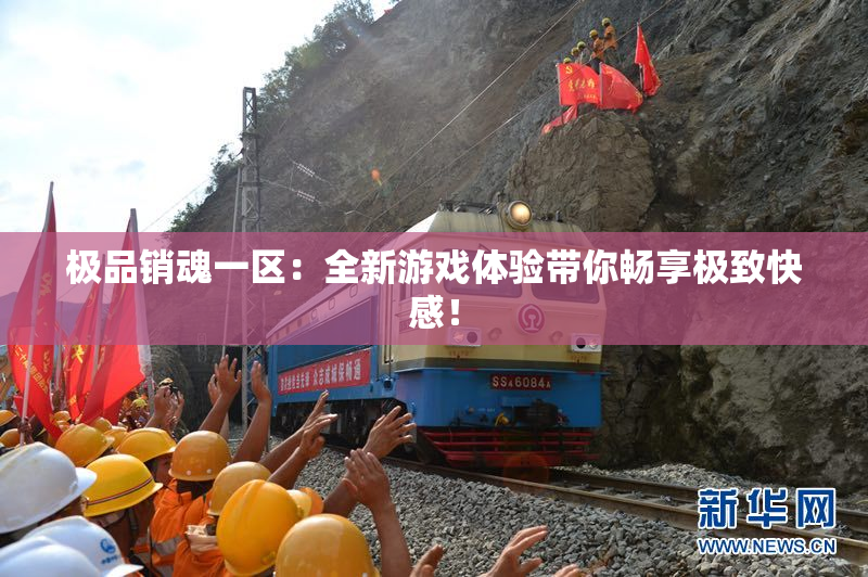 极品销魂一区：全新游戏体验带你畅享极致快感！
