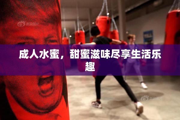 成人水蜜，甜蜜滋味尽享生活乐趣