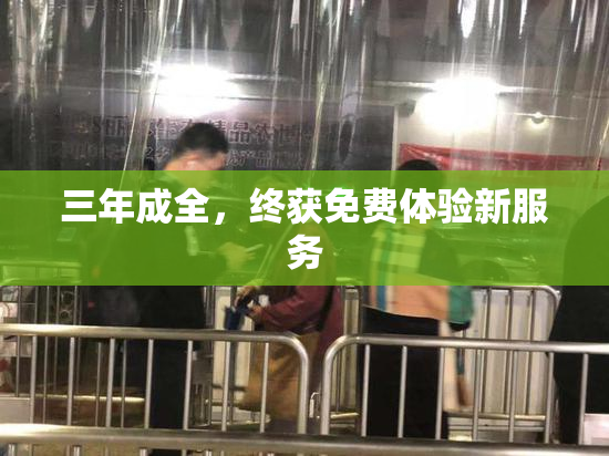 三年成全，终获免费体验新服务