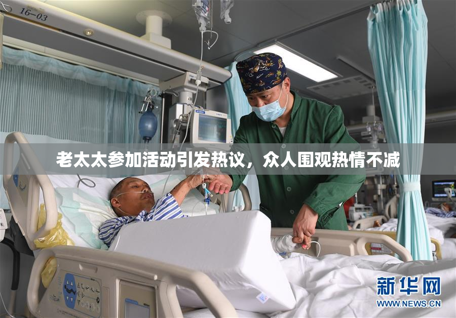老太太参加活动引发热议，众人围观热情不减