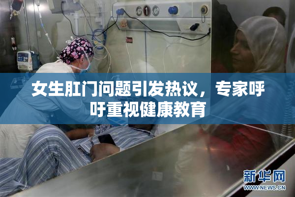 女生肛门问题引发热议，专家呼吁重视健康教育