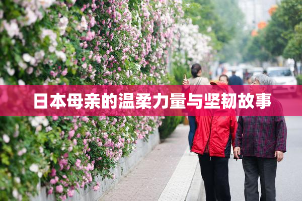 日本母亲的温柔力量与坚韧故事