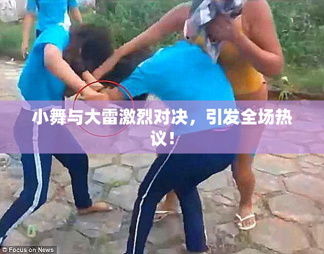 小舞与大雷激烈对决，引发全场热议！