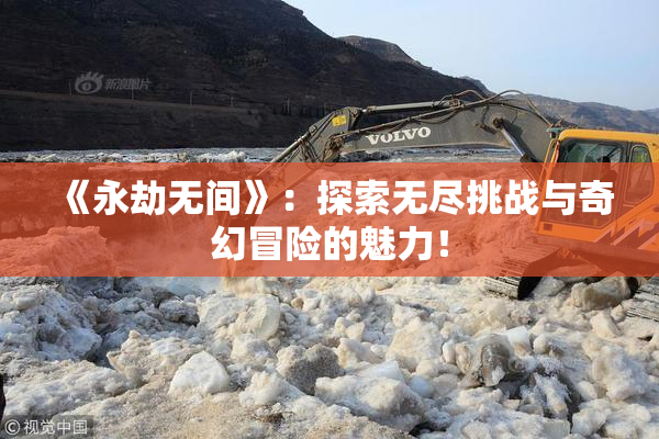 《永劫无间》：探索无尽挑战与奇幻冒险的魅力！